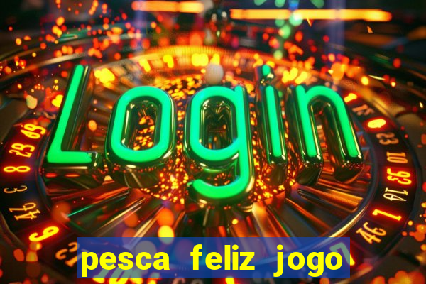 pesca feliz jogo cassino download